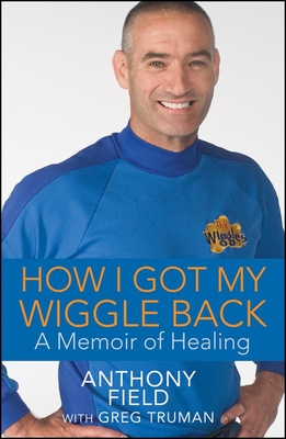 How I Got My Wiggle Back: A Memoir of Healing - Field, Anthony, and Truman, Greg