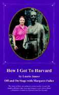 How I Got to Harvard: Off & on Stage with Margaret Fuller - James, Laurie