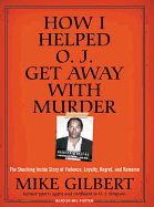 How I Helped O. J. Get Away with Murder: The Shocking Inside Story of Violence, Loyalty, Regret, and Remorse