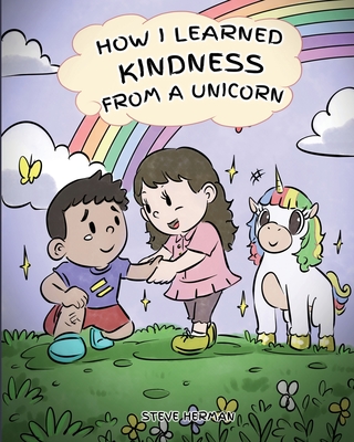 How I Learned Kindness from a Unicorn: A Cute and Fun Story to Teach Kids the Power of Kindness - Herman, Steve