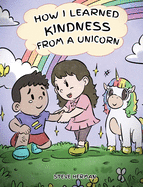 How I Learned Kindness from a Unicorn: A Cute and Fun Story to Teach Kids the Power of Kindness