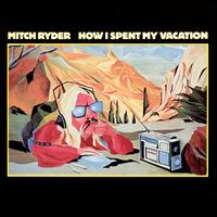 How I Spent My Vacation - Mitch Ryder