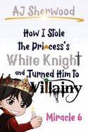 How I Stole the Princess's White Knight and Turned Him to Villainy: Miracle 6