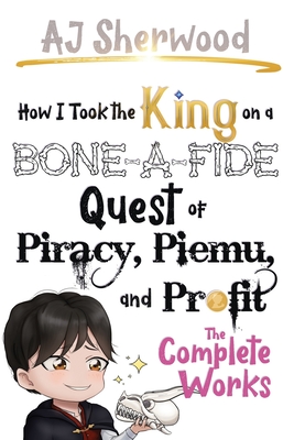 How I Took the King on a Bone-a-Fide Quest of Piracy, Piemu, and Profit - Wade, Cait (Editor), and Sherwood, Aj