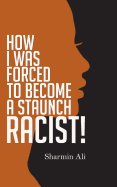 How I Was Forced to Become a Staunch Racist!