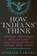 How "indians" Think: Colonial Indigenous Intellectuals and the Question of Critical Race Theory