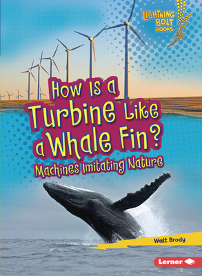 How Is a Turbine Like a Whale Fin?: Machines Imitating Nature - Brody, Walt