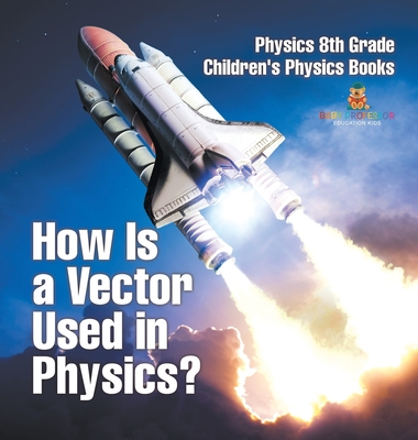 How Is a Vector Used in Physics? Physics 8th Grade Children's Physics Books - Baby Professor