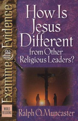 How is Jesus Different from Other Religious Leaders? - Muncaster, Ralph O