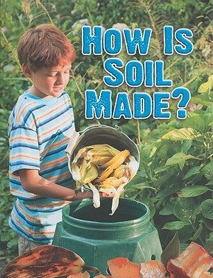 How Is Soil Made? - Montgomery, Heather L