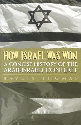 How Israel Was Won: A Concise History of the Arab-Israeli Conflict - Thomas, Baylis