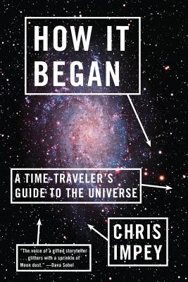 How It Began: A Time-Traveler's Guide to the Universe - Impey, Chris, Professor