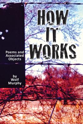 How It Works: Poems and Associated Objects - Murphy, Wolf