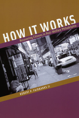 How It Works: Recovering Citizens in Post-Welfare Philadelphia - Fairbanks, Robert P