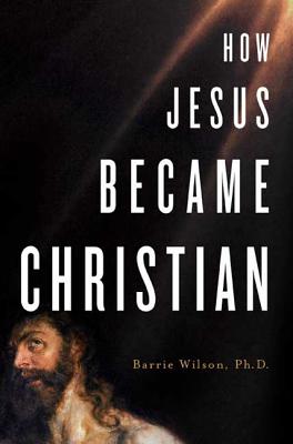 How Jesus Became Christian - Wilson, Barrie