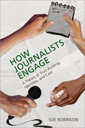 How Journalists Engage: A Theory of Trust Building, Identities, and Care