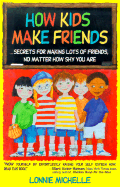 How Kids Make Friends: Secrets for Making Lots of Friends, No Matter How Shy You Are