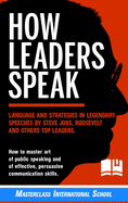 How Leaders Speak: Language and Strategies in Legendary Speeches by Steve Jobs, Roosevelt and Others Top Leaders. How to Master Art of Public Speaking and of Effective, Persuasive Communication Skills.