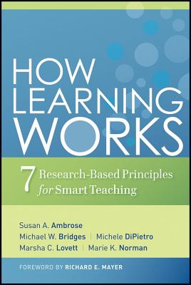 How Learning Works: Seven Research-Based Principles for Smart Teaching - Ambrose, Susan A, and Bridges, Michael W, and Dipietro, Michele