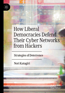 How liberal democracies defend their cyber networks from hackers: Strategies of deterrence