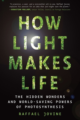 How Light Makes Life: The Hidden Wonders and World-Saving Powers of Photosynthesis - Jovine, Raffael