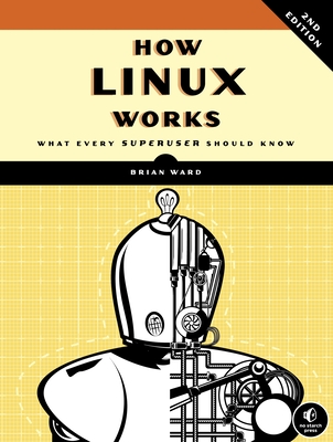 How Linux Works, 2nd Edition: What Every Superuser Should Know - Ward, Brian, Pro