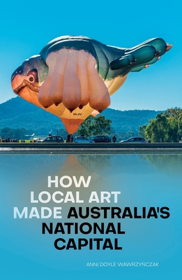 How Local Art Made Australia's National Capital - Doyle Wawrzynczak, Anni
