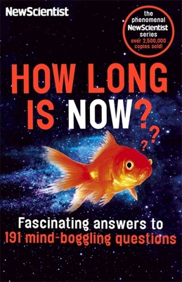 How Long is Now?: Fascinating Answers to 191 Mind-Boggling Questions - New Scientist