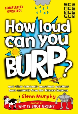 How Loud Can You Burp?: And Other Extremely Important Questions (and Answers) from the Science Museum - Murphy, Glenn