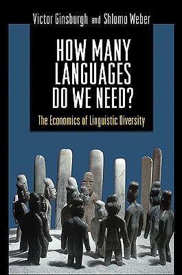 How Many Languages Do We Need?: The Economics of Linguistic Diversity - Ginsburgh, Victor, and Weber, Shiomo