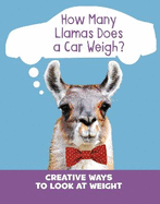 How Many Llamas Does a Car Weigh?: Creative Ways to Look at Weight