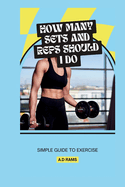 How Many Sets and Reps Should I Do: Simple Guide to Exercise