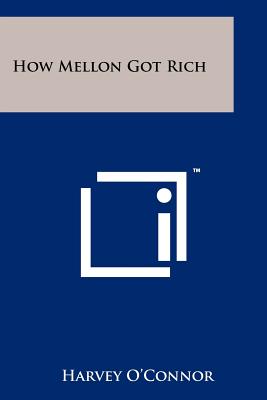 How Mellon Got Rich - O'Connor, Harvey