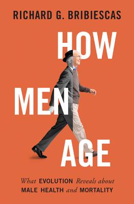 How Men Age: What Evolution Reveals about Male Health and Mortality - Bribiescas, Richard G