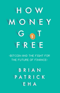 How Money Got Free: Bitcoin and the Fight for the Future of Finance
