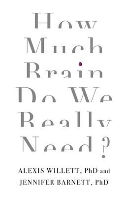 How Much Brain Do We Really Need? - Barnett, Jennifer, Dr., and Willett, Alexis, Dr.