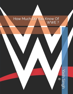 How Much Do You Know Of WWE ? - Singh, Yash Kumar