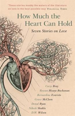 How Much the Heart Can Hold: Seven Stories on Love - Bray, Carys, and Buchanan, Rowan Hisayo, and Evaristo, Bernardine