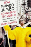How Mumbo-jumbo Conquered the World: A Short History of Modern Delusions