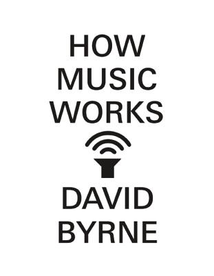 How Music Works - Byrne, David