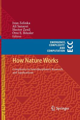How Nature Works: Complexity in Interdisciplinary Research and Applications - Zelinka, Ivan (Editor), and Sanayei, Ali (Editor), and Zenil, Hector (Editor)