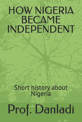 How Nigeria Became Independent: Short history about Nigeria - Joseph, John, and Danladi, Prof Ibrahim