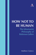 How Not to Be Human: The Inhumanist Philosophy of Robinson Jeffers