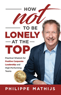 How not to be lonely at the top: Practical Wisdom for Positive Corporate Leadership and High-Performing Teams