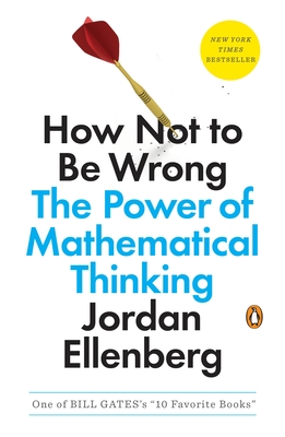 How Not to Be Wrong: The Power of Mathematical Thinking - Ellenberg, Jordan