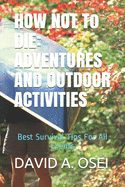 HOW NOT To DIE: ADVENTURES AND OUTDOOR ACTIVITIES: Best Survival Tips For All Events