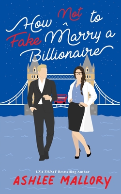 How Not to Fake Marry a Billionaire: A Sweet Romantic Comedy - Mallory, Ashlee
