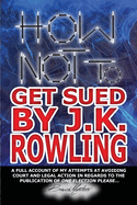 How Not to Get Sued by J.K. Rowling: A Full Account of My Attempts at Avoiding Court and Legal Action in Regards to the Publication of One Election Please...
