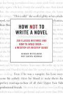 How Not to Write a Novel: 200 Classic Mistakes and How to Avoid Them--A Misstep-By-Misstep Guide - Mittelmark, Howard, and Newman, Sandra