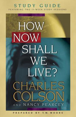 How Now Shall We Live? Study Guide - Colson, Charles W, and Pearcey, Nancy